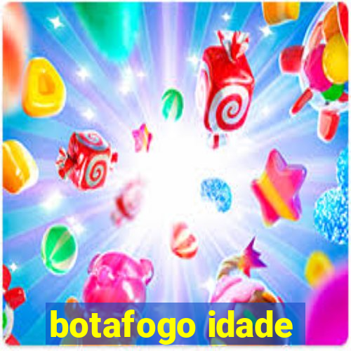 botafogo idade