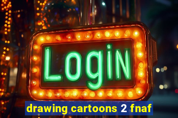 drawing cartoons 2 fnaf