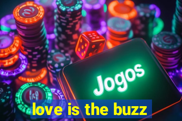 love is the buzz