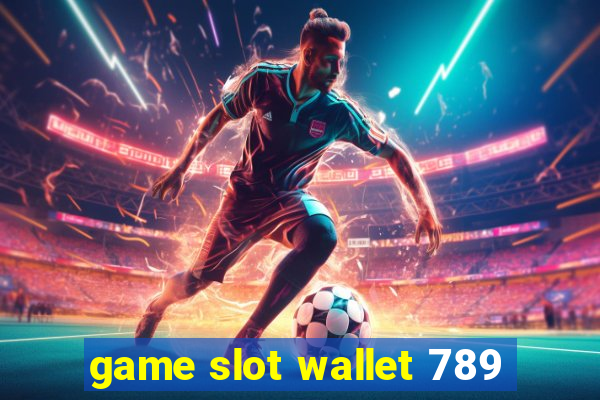 game slot wallet 789