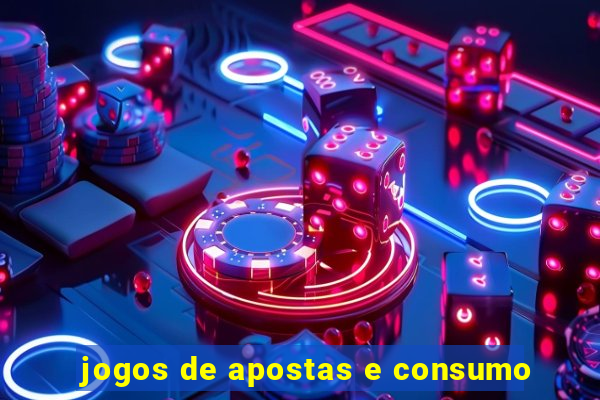 jogos de apostas e consumo