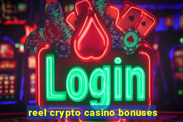 reel crypto casino bonuses