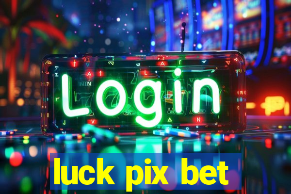 luck pix bet