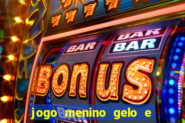 jogo menino gelo e menina lava