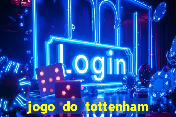 jogo do tottenham ao vivo