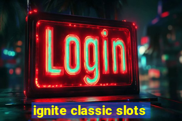 ignite classic slots