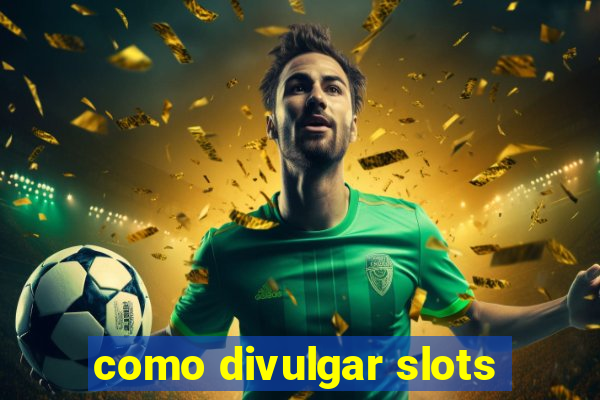 como divulgar slots