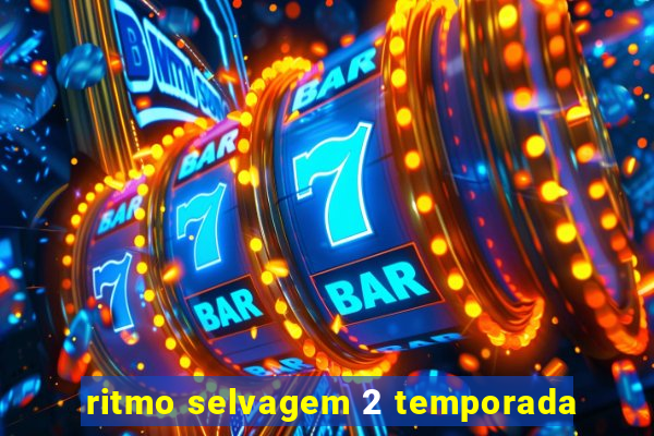 ritmo selvagem 2 temporada