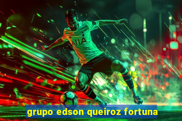 grupo edson queiroz fortuna