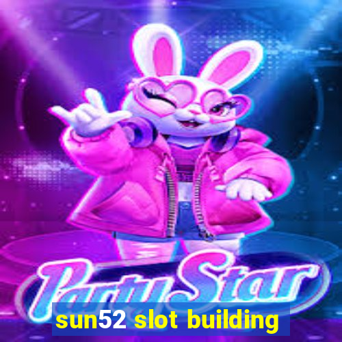 sun52 slot building