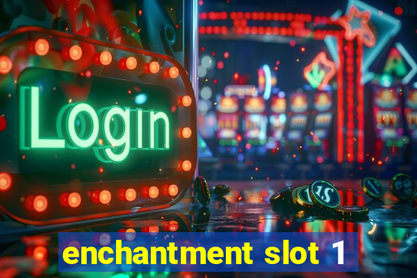 enchantment slot 1