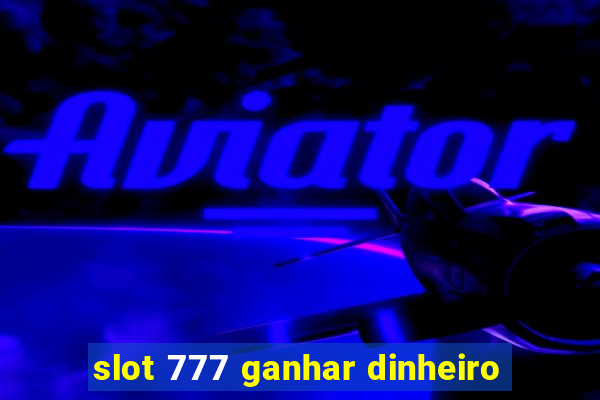 slot 777 ganhar dinheiro