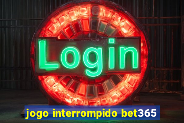 jogo interrompido bet365