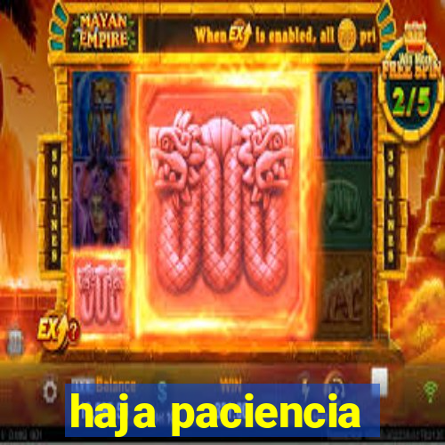 haja paciencia