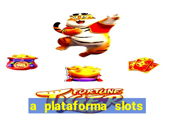 a plataforma slots é confiável