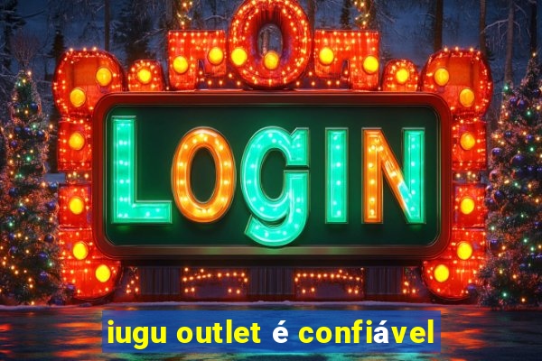 iugu outlet é confiável