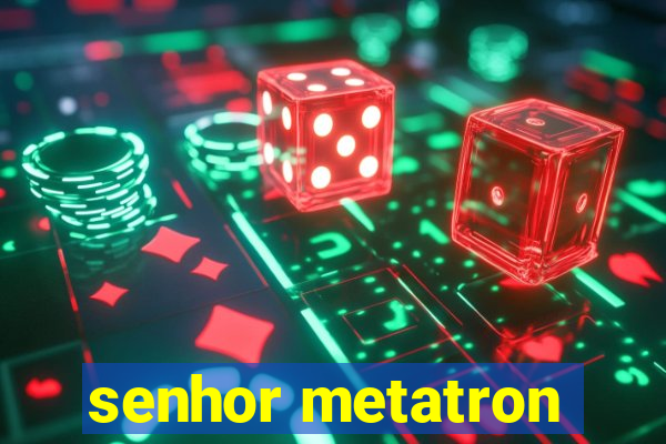 senhor metatron