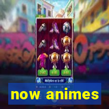 now animes