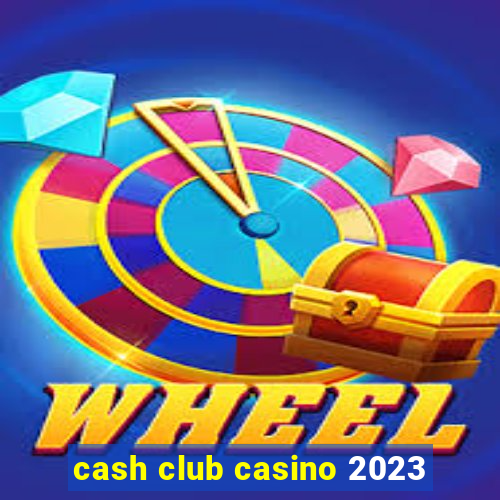 cash club casino 2023