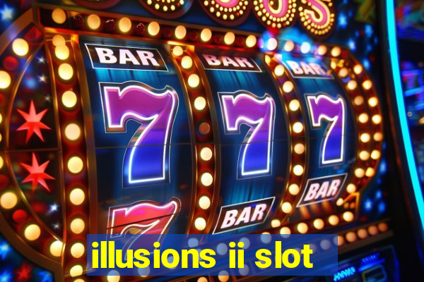 illusions ii slot