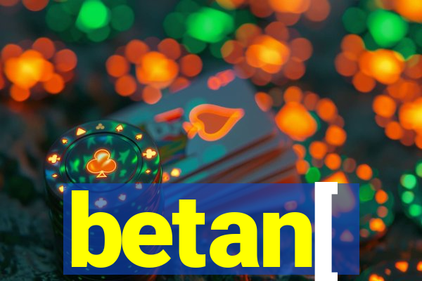 betan[