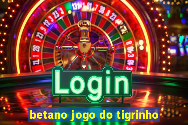 betano jogo do tigrinho