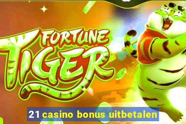 21 casino bonus uitbetalen