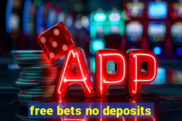 free bets no deposits