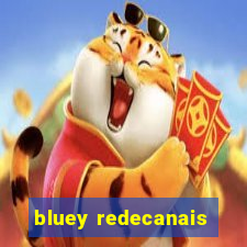 bluey redecanais