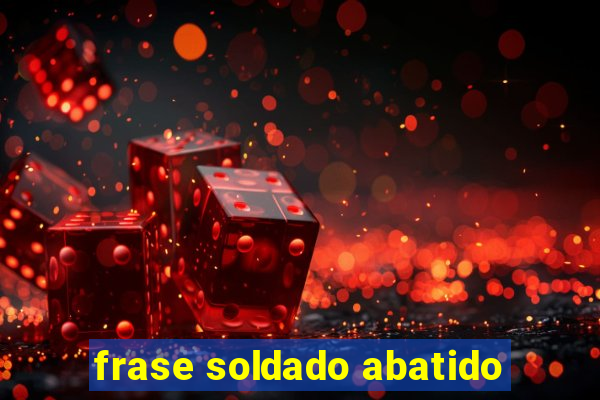 frase soldado abatido