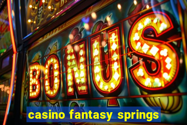 casino fantasy springs