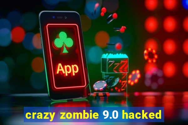 crazy zombie 9.0 hacked