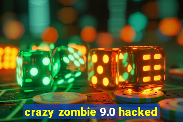 crazy zombie 9.0 hacked