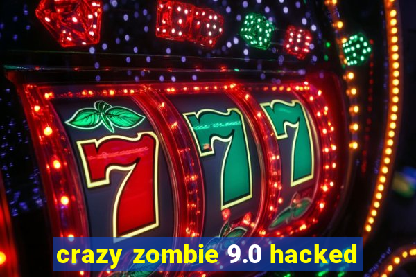 crazy zombie 9.0 hacked