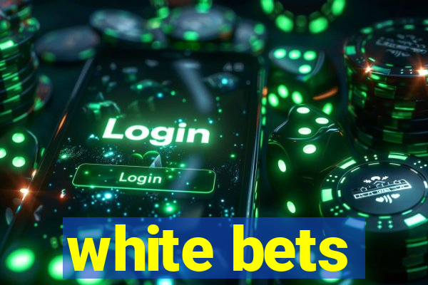 white bets