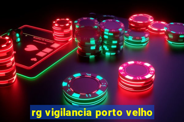 rg vigilancia porto velho