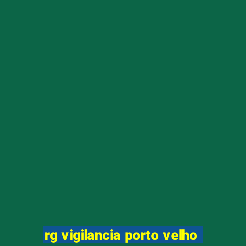 rg vigilancia porto velho