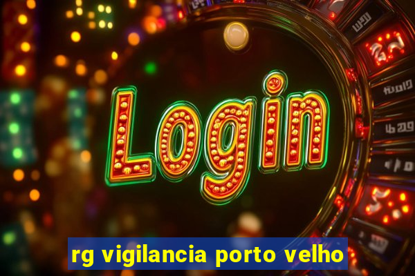 rg vigilancia porto velho