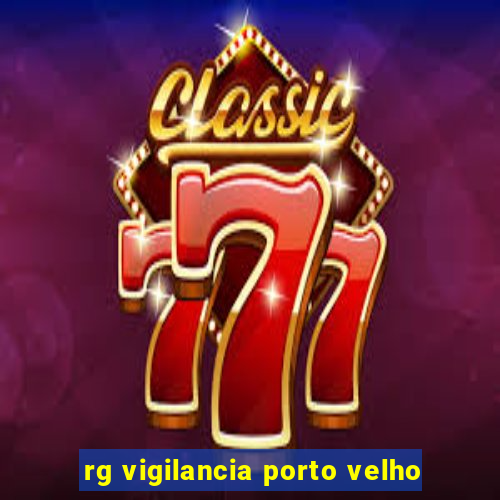 rg vigilancia porto velho