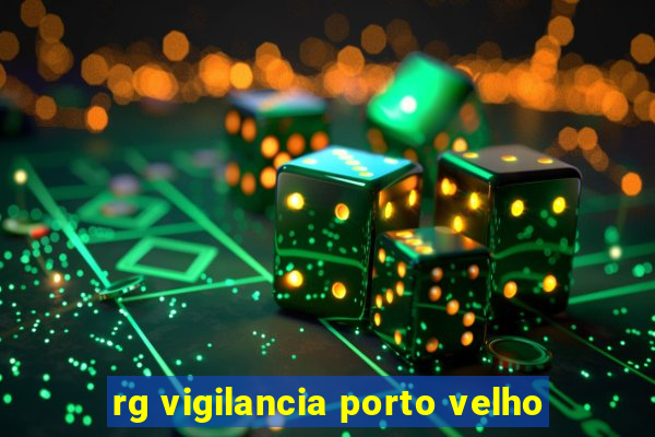 rg vigilancia porto velho