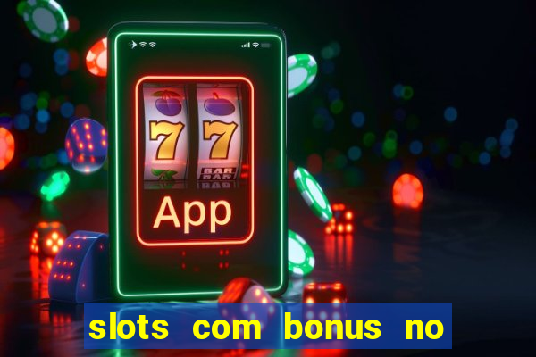 slots com bonus no cadastro e saque free