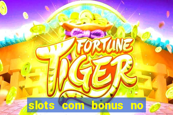 slots com bonus no cadastro e saque free