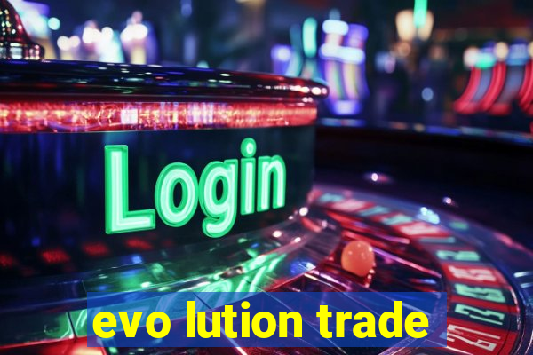 evo lution trade