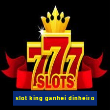 slot king ganhei dinheiro