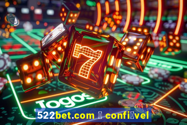 522bet.com 茅 confi谩vel