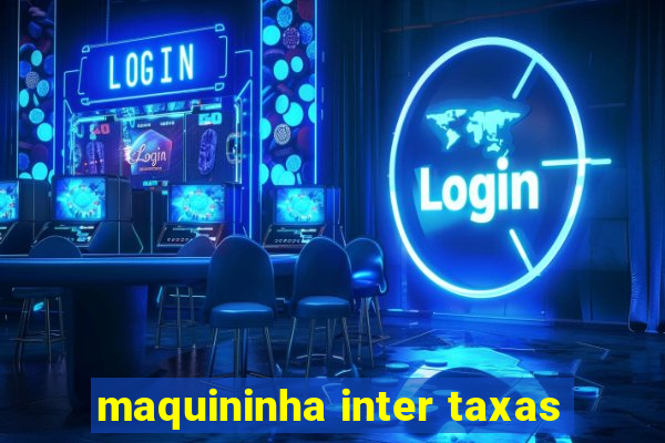 maquininha inter taxas