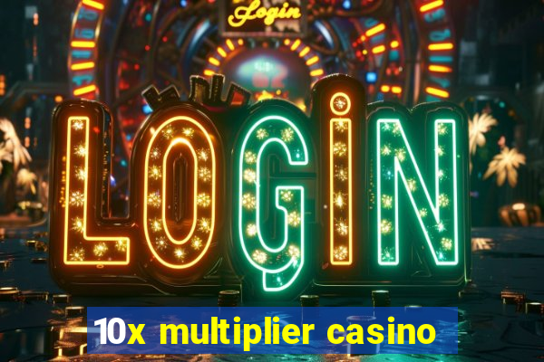 10x multiplier casino