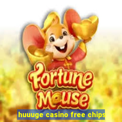 huuuge casino free chips