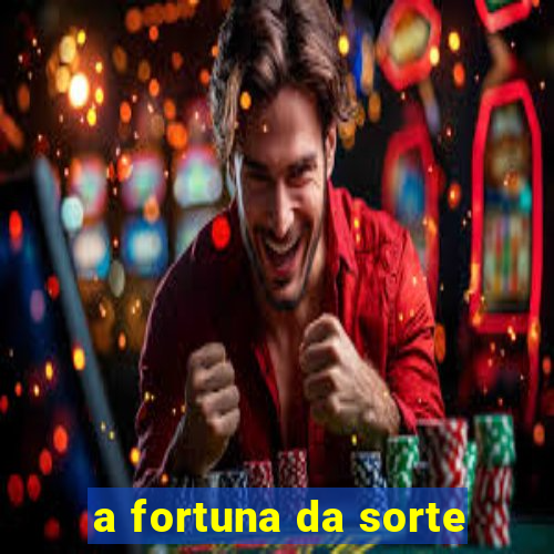 a fortuna da sorte