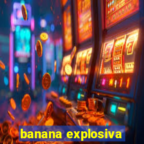 banana explosiva